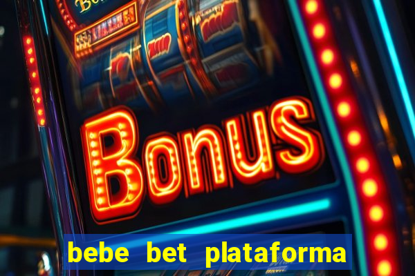 bebe bet plataforma de jogos